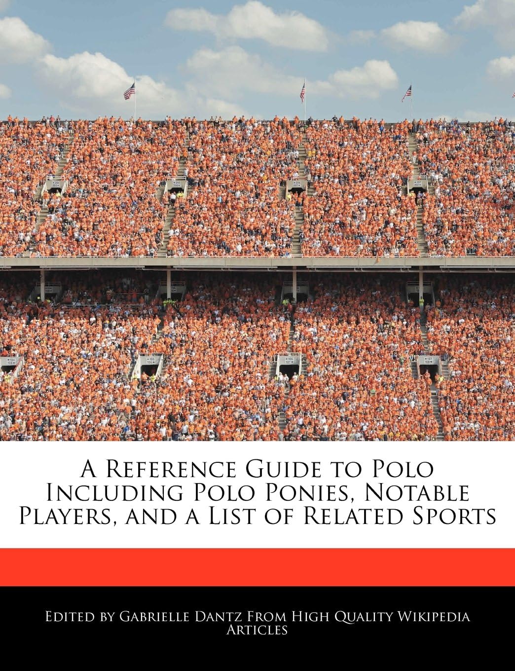 A Reference Guide to Polo Including Polo Ponies, Notable Players, and a List of Related Sports