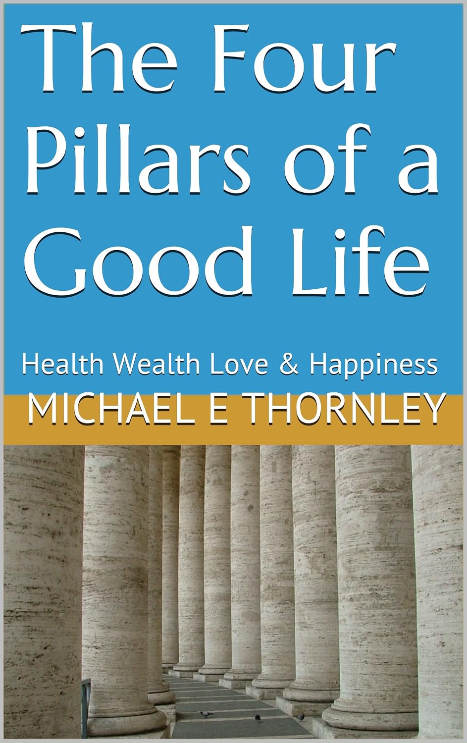 The Four Pillars of a Good Life: Health Wealth Love & Happiness eBook ...