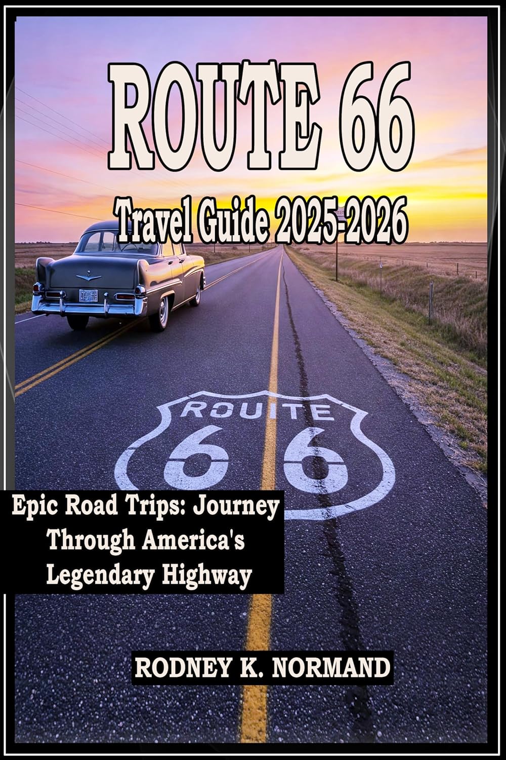 ROUTE 66 Travel Guide 2025-2026: Epic Road Trips: Journey Through America’s Legendary Highway (Rodney Normand Travel Guide) ROUTE 66 Travel Guide 2025-2026: Epic Road Trips: Journey Through America’s Legendary Highway (Rodney Normand Travel Guide)
