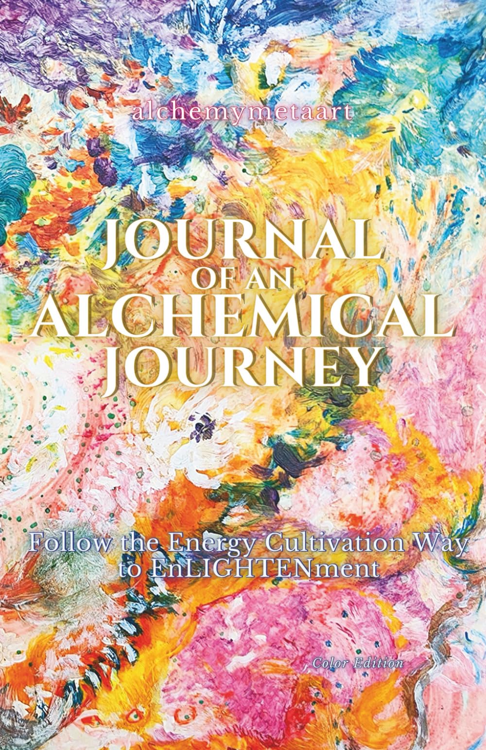 Journal of an Alchemical Journey: Follow the Energy Cultivation Way to EnLIGHTENment
