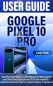 Amazon.com: GOOGLE PIXEL 10 PRO USER GUIDE: Simplified Beginners ...