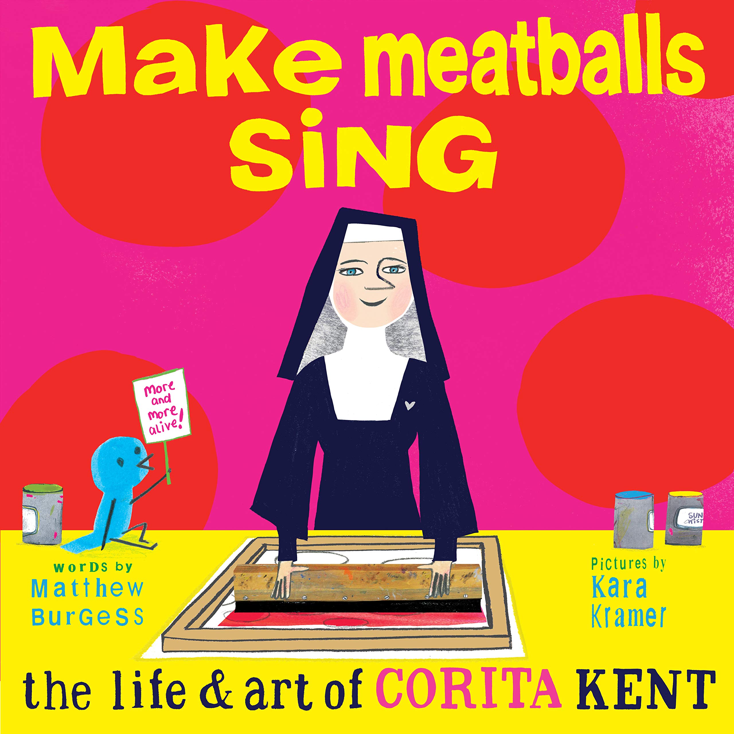 Make Meatballs Sing: The Life and Art of Sister Corita Kent. BUrgess, Kramer**