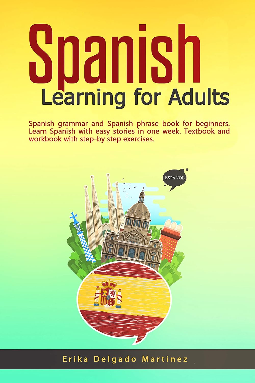 Spanish Learning for Adults: Spanish grammar and Spanish phrase book for beginners. Learn Spanish with easy stories in one week. Textbook and workbook with step-by step exercises.