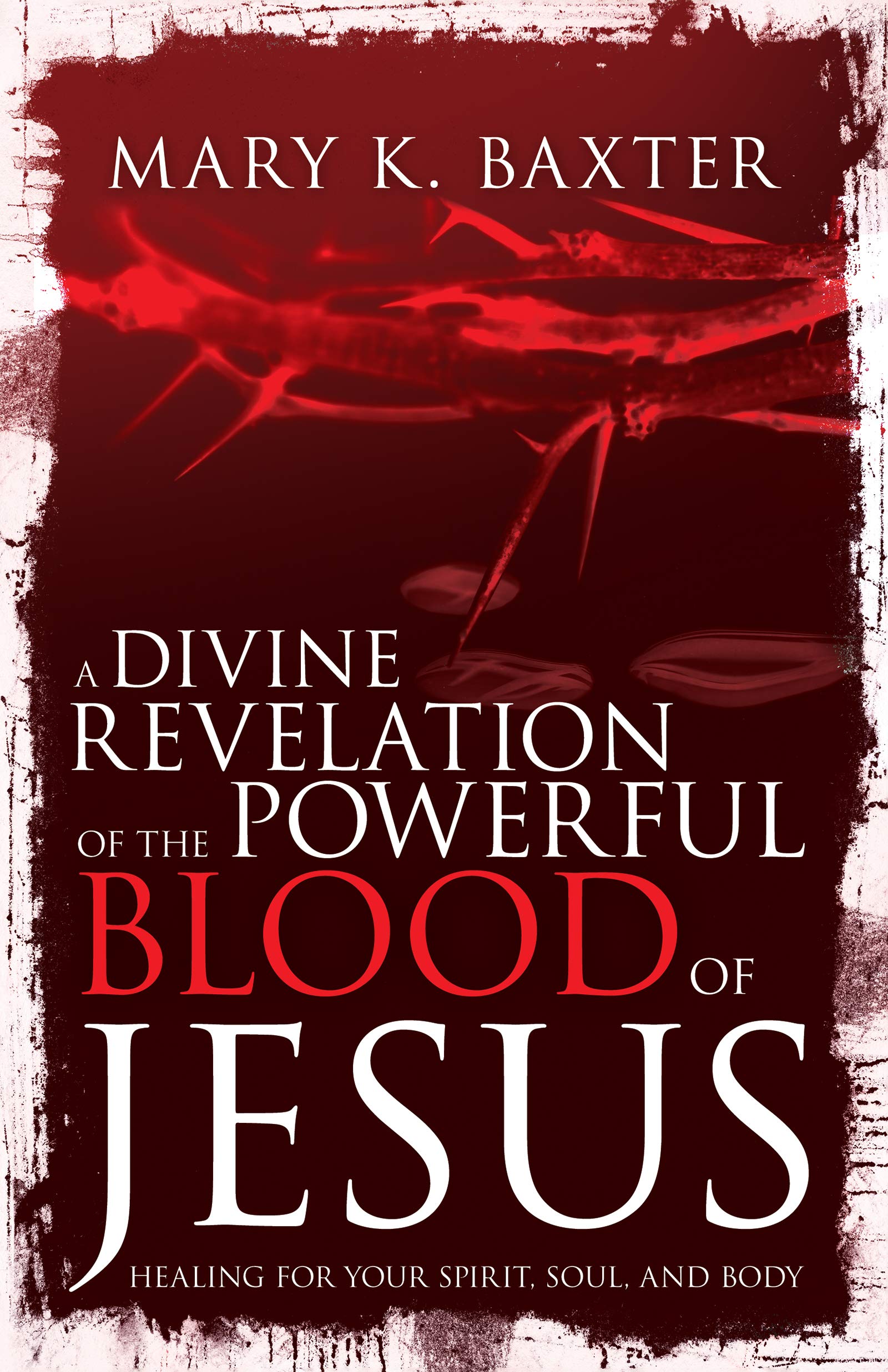 A Divine Revelation of the Powerful Blood of Jesus: Healing for Your Spirit, Soul, and Body Paperback – March 5, 2019