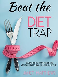 Beat the Diet Trap: Discover the Truth about Weight Loss and Learn How to Change the Habits of a Lifetime