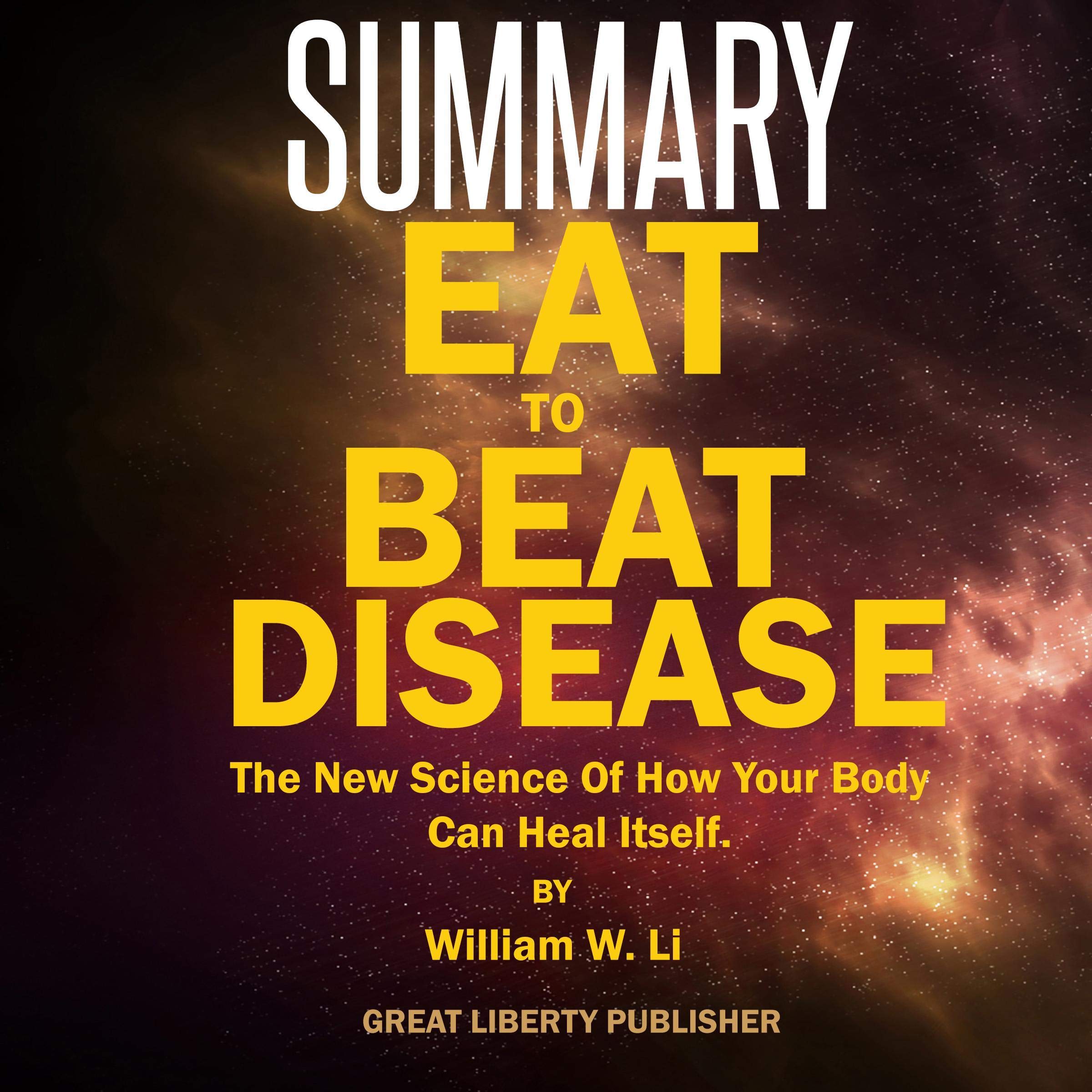 Summary: Eat to Beat Disease: The New Science of How Your Body Can Heal Itself by William W. Li