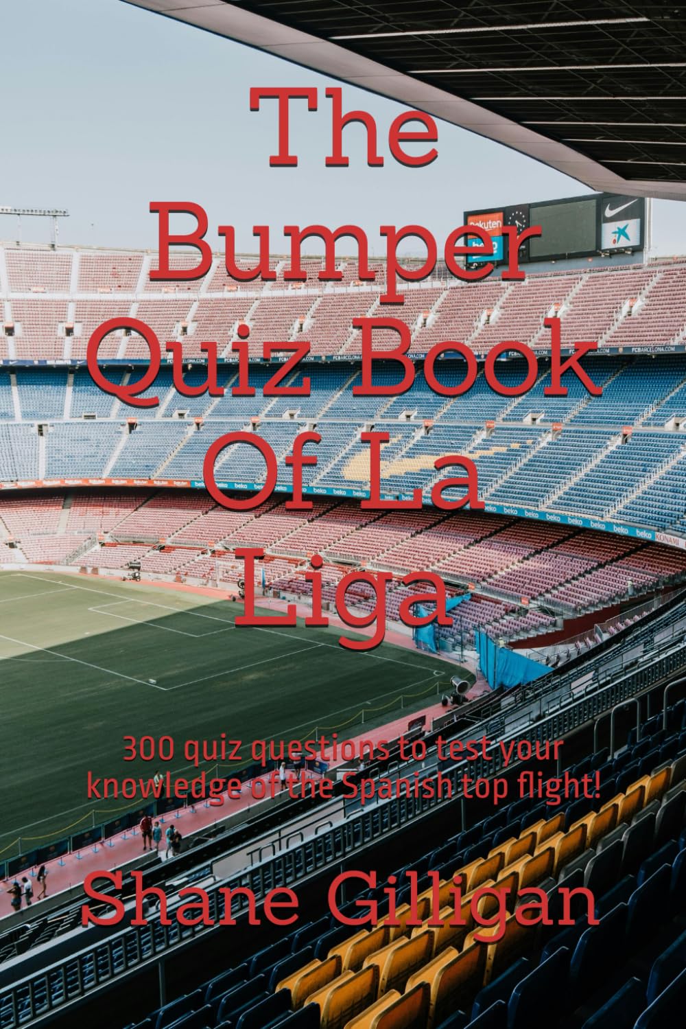 The Bumper Quiz Book Of La Liga: 300 quiz questions to test your knowledge of the Spanish top flight!