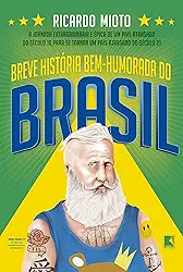 Breve história bem-humorada do Brasil: A jornada extraordinária de um país atrasado do século 16 para se tornar um país atrasado do século 21