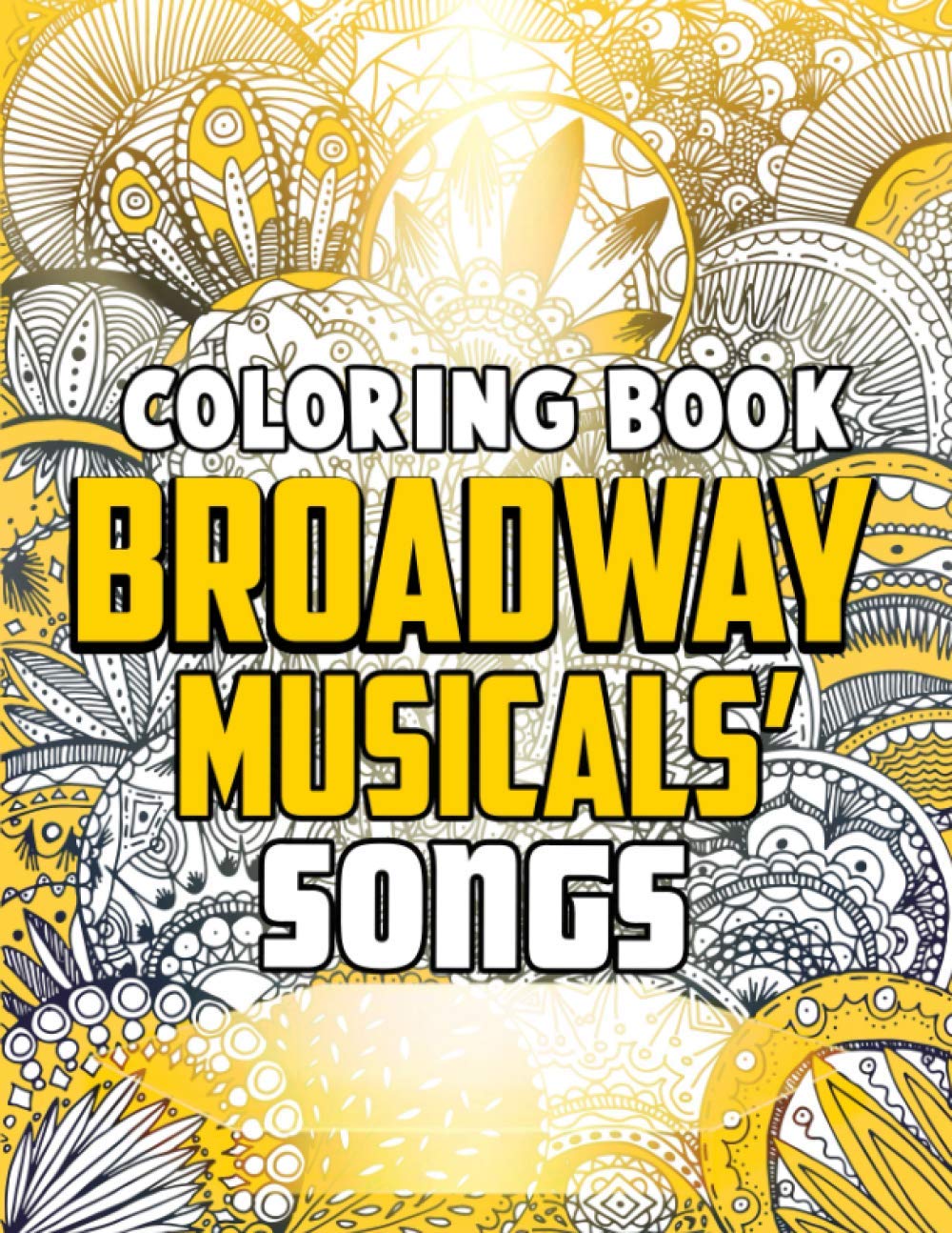 Broadway Musicals’ Songs Coloring Book: Build Early Learning Confident And Foundational Skills Through Many Experiential Activities