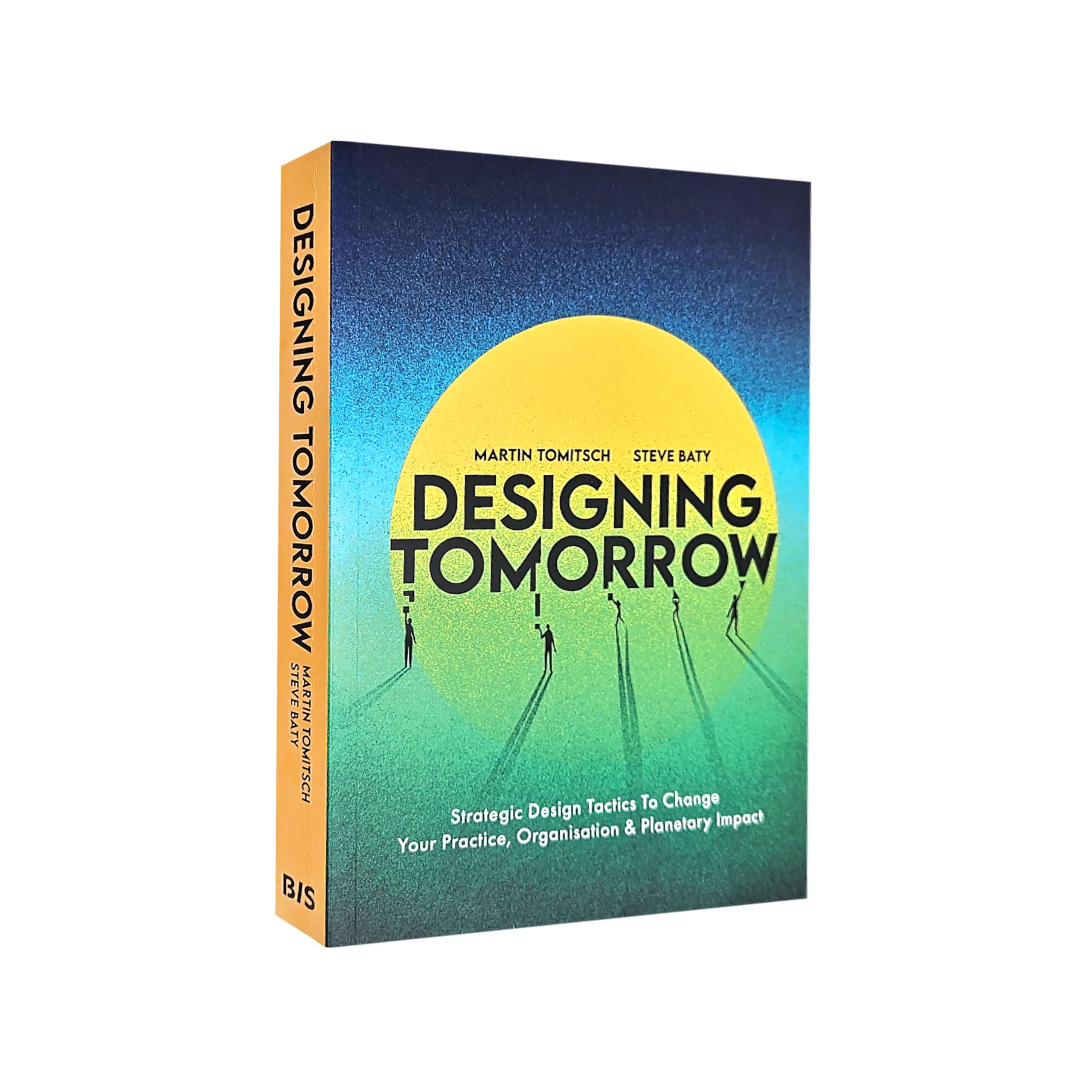 Designing Tomorrow: Strategic Design Tactics to Change Your Practice, Organisation, and Planetary Impact