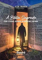 A Bíblia Sagrada: Como Estudar, Entender, Interpretar e Ensinar