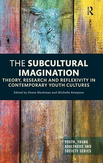 The Subcultural Imagination: Theory, Research and Reflexivity in Contemporary Youth Cultures