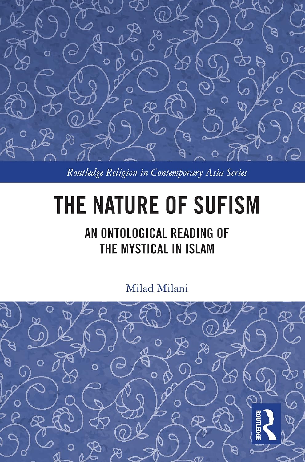 The Nature of Sufism: An Ontological Reading of the Mystical in Islam (Routledge Religion in Contemporary Asia Series)