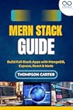 MERN Stack Guide: Build Full-Stack Apps with MongoDB, Express, React & Node