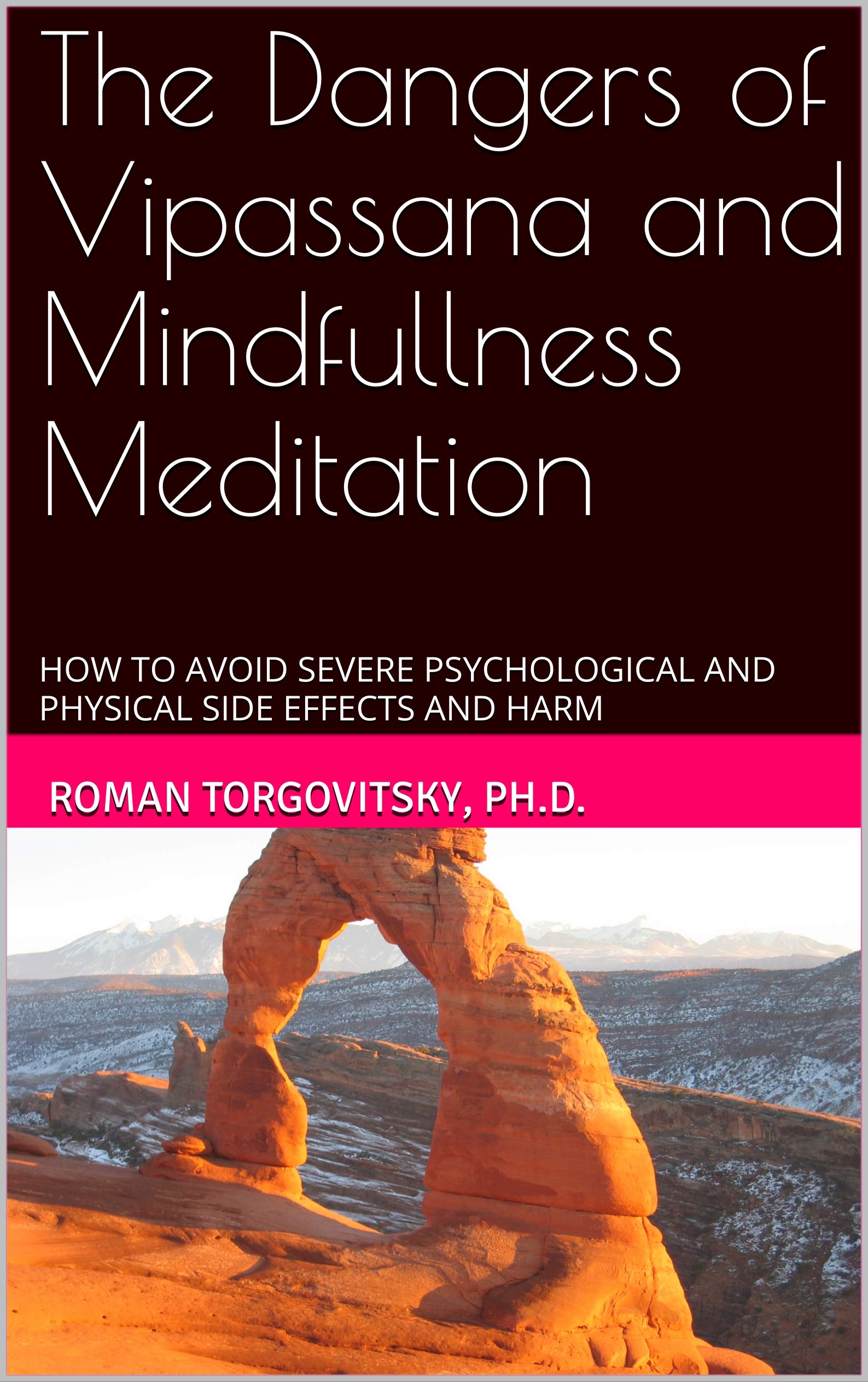 The Dangers of Vipassana and Mindfullness Meditation : How To Avoid Severe Psychological and Physical Side Effects