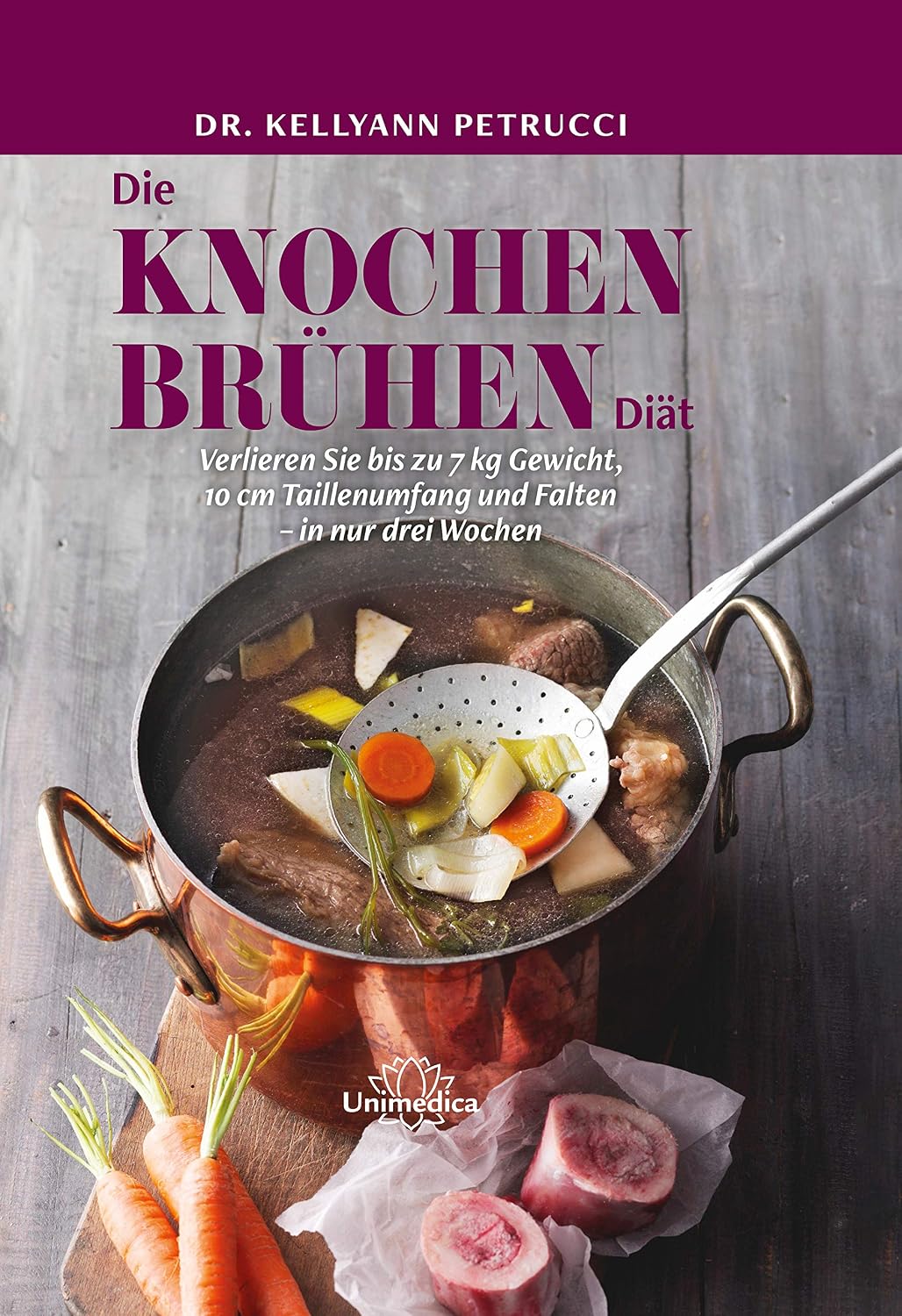 Die Knochenbrühen-Diät-E-Book: Verlieren Sie bis zu 7 kg Gewicht, 10 cm Taillenumfang und Falten - in nur drei Wochen (German Edition)