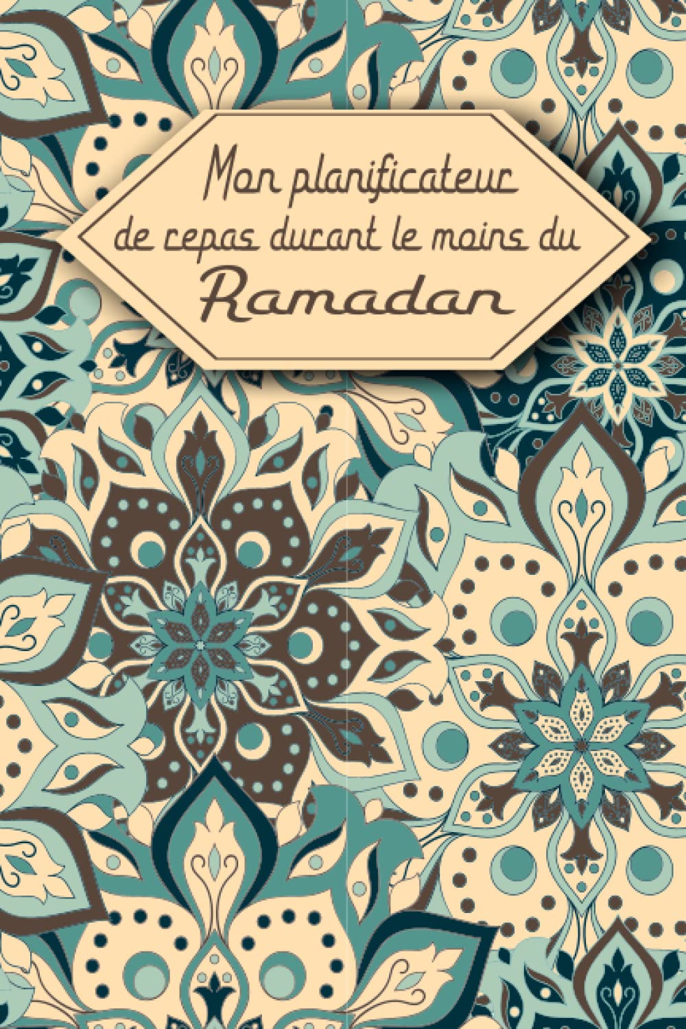 Mon planificateur de repas durant le mois du Ramadan: Pour bien s'organiser durant le mois du ramadan pour les femmes qui travaillent (French Edition)