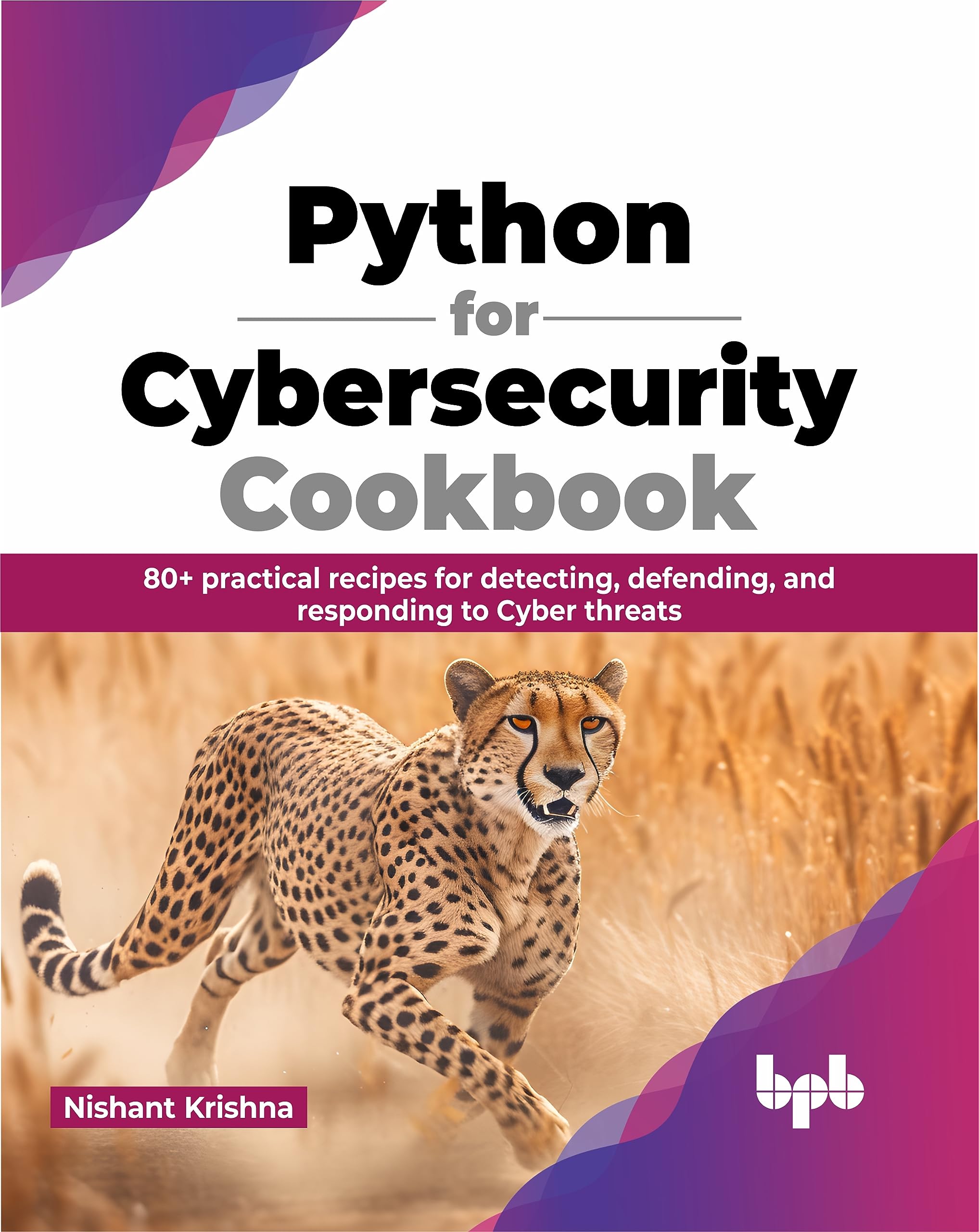 Python for Cybersecurity Cookbook: 80+ practical recipes for detecting, defending, and responding to Cyber threats (English Edition) (Python All-in-One Series)