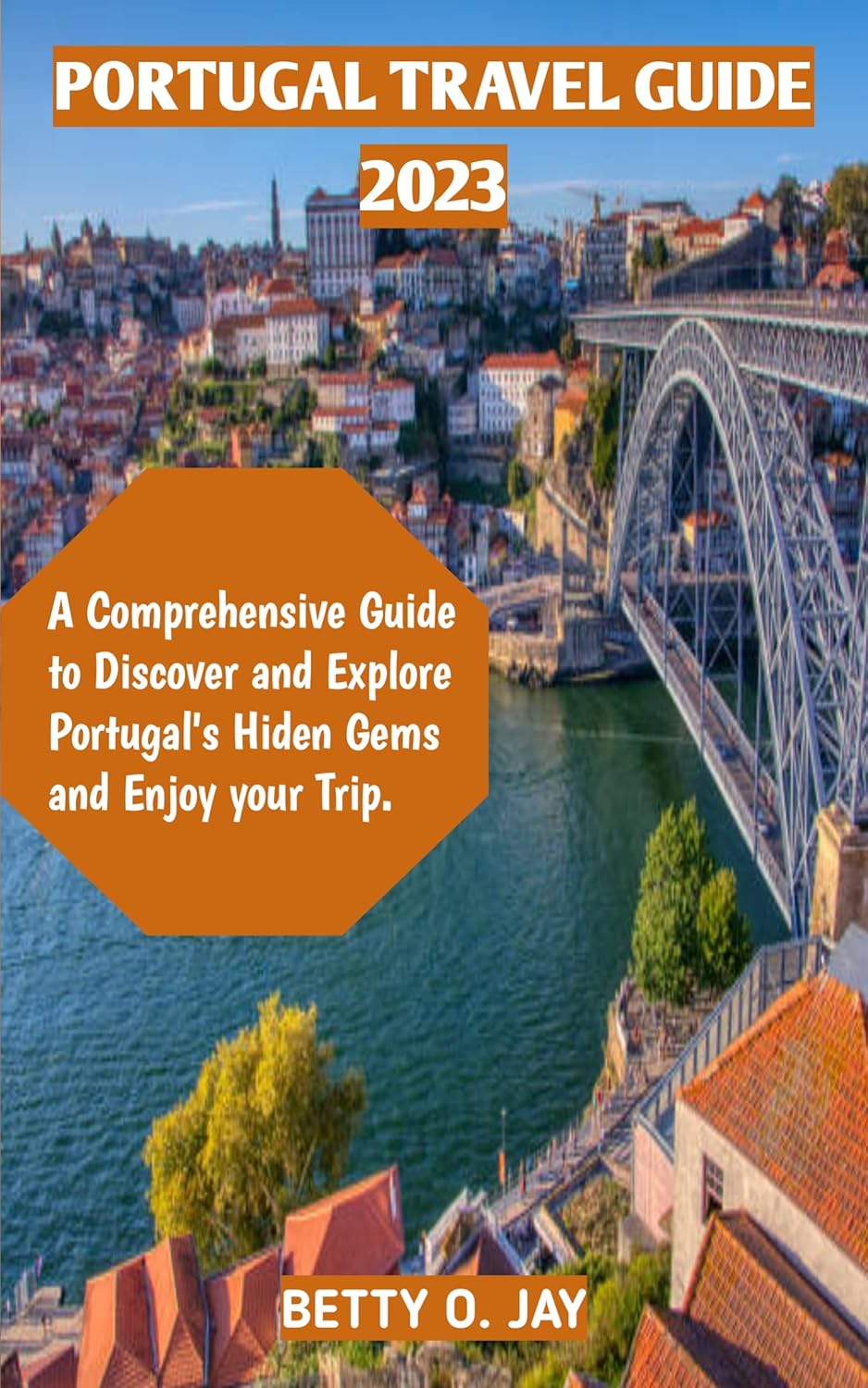 PORTUGAL TRAVEL GUIDE A Comprehensive Travel Guide to PORTUGAL TRAVEL GUIDE A Comprehensive Travel Guide to