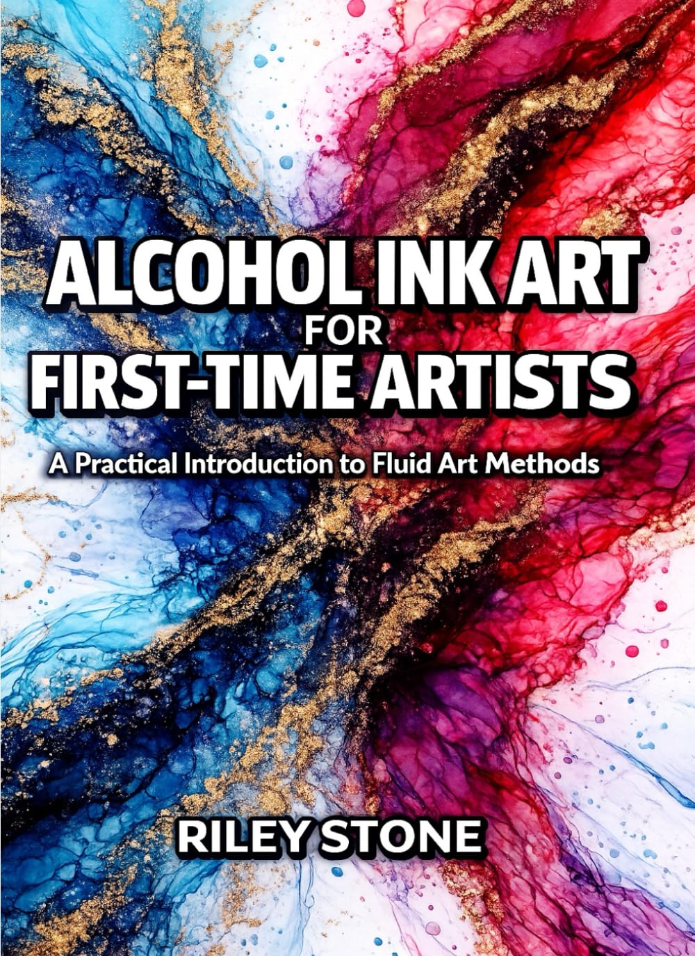 ALCOHOL INK ART FOR FIRST-TIME ARTISTS: A Practical Introduction to Fluid Art Methods