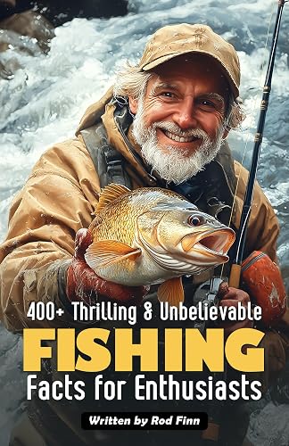 400+ Thrilling &amp; Unbelievable Fishing Facts for Enthusiasts: Explore Legendary Anglers, Record-Breaking Catches, Cutting-Edge Techniques &amp; Much More! (Gift for Fishing Fans &amp; Nature Lovers)