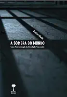 A sombra do mundo: Uma antropologia da condição carcerária