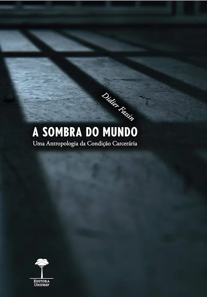 A sombra do mundo: Uma antropologia da condição carcerária