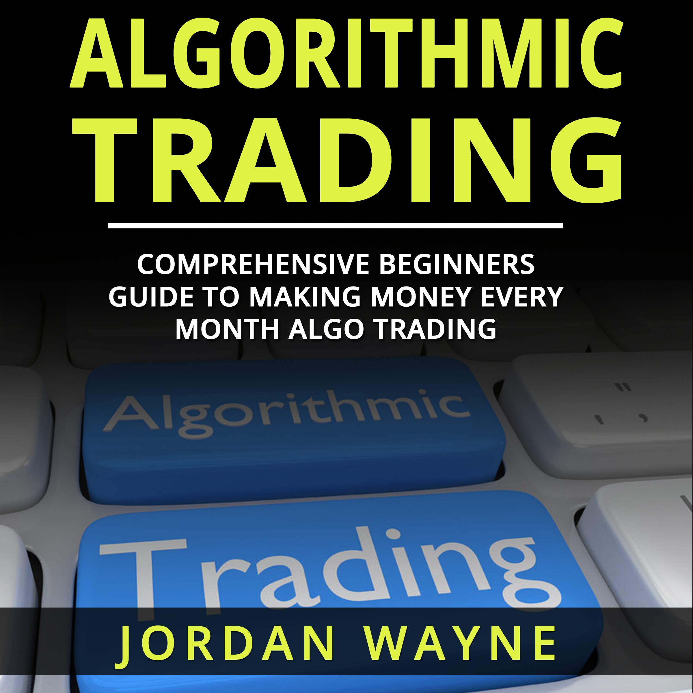 Cover art for Algorithmic Trading: Comprehensive Beginners Guide to Making Money Every Month Algo Trading!