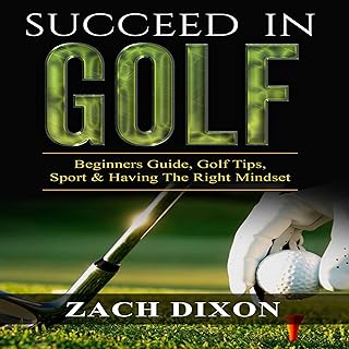 Succeed in Golf: Beginners Guide, Golf Tips, Sport & Having the Right Mindset