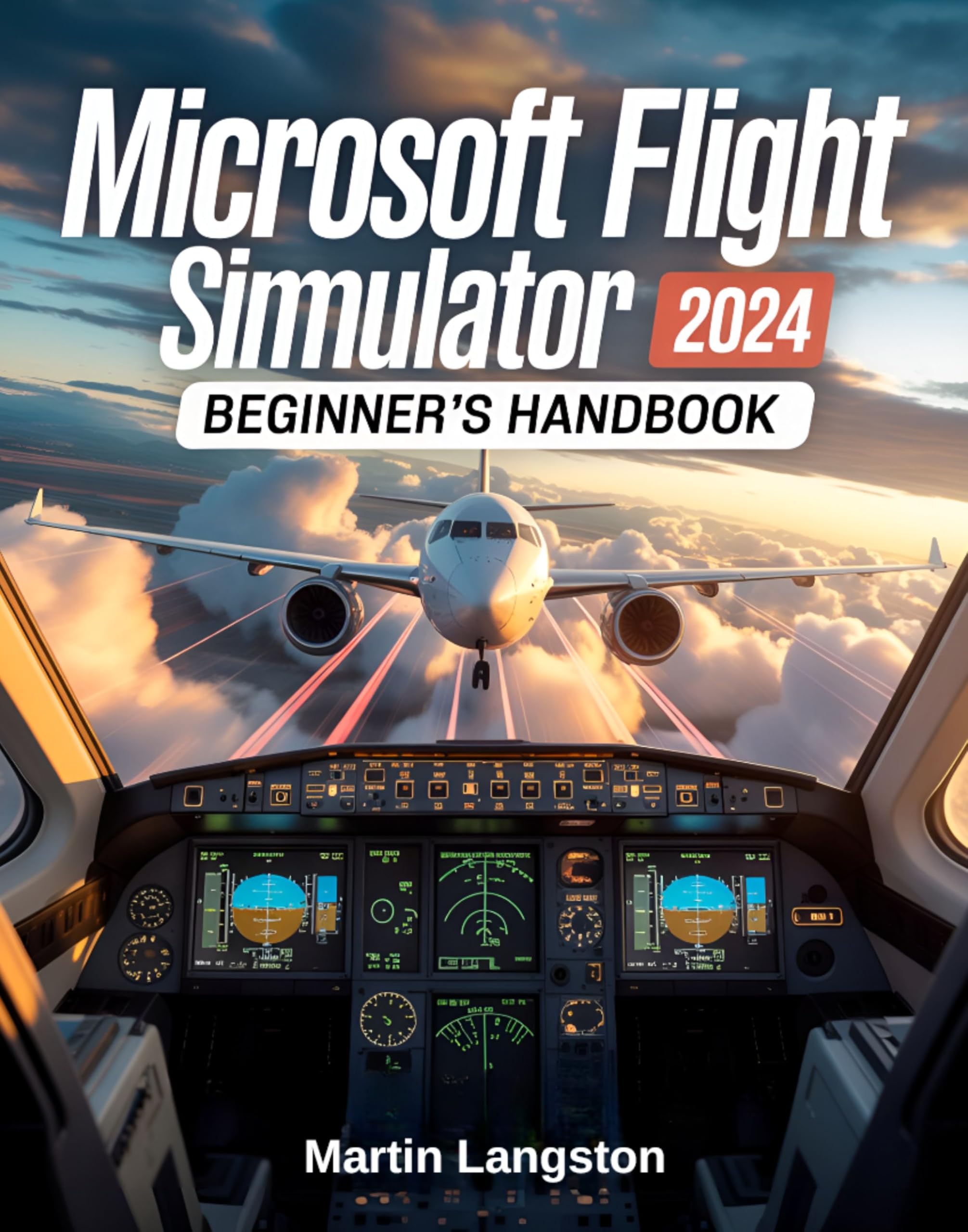 Microsoft Flight Simulator 2024 Beginner’s Handbook: The Complete Step-by-Step Guide to Master Flying, Controls, and Realistic Aviation from Day One
