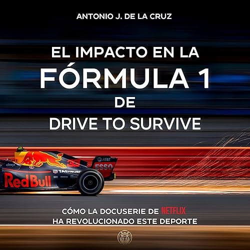 El Impacto en La Fórmula 1 De Drive to Survive [The Impact of Drive to Survive on Formula 1]: Cómo la docuserie de Netflix ha revolucionado este deporte [How the Netflix Docuseries Has Revolutionized This Sport]