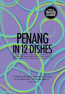 Penang in 12 Dishes: How to eat like you live there (Culinary travel guide)