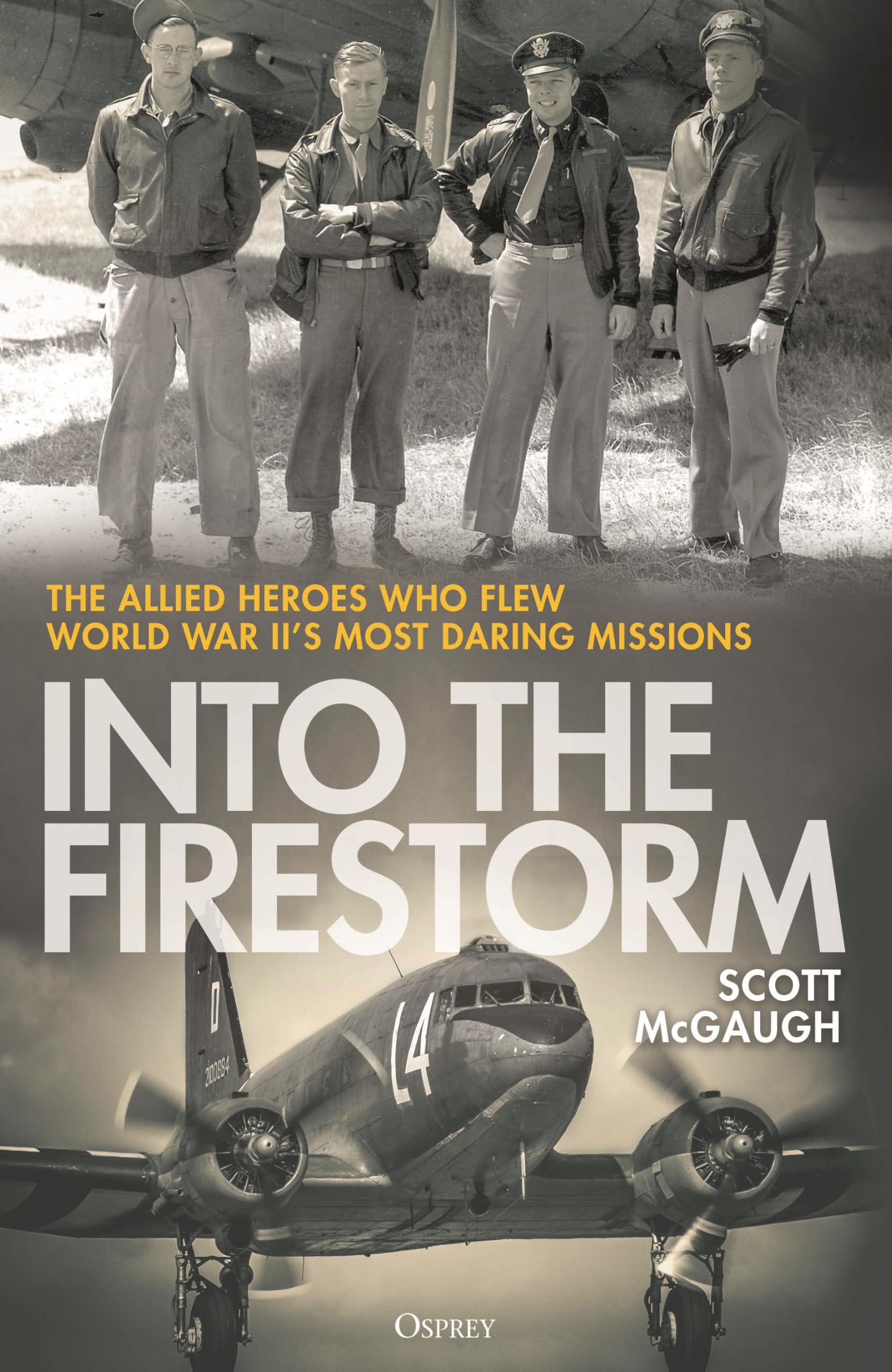 Into the Firestorm: The Allied Heroes Who Flew World War II's Most Daring Missions