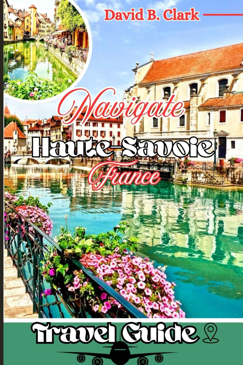 Navigate Haute-Savoie Travel Guide: Unveiling Hidden Trails, Ancient Wonders, and Breathtaking Alpine Beauty, with Itineraries to Explore