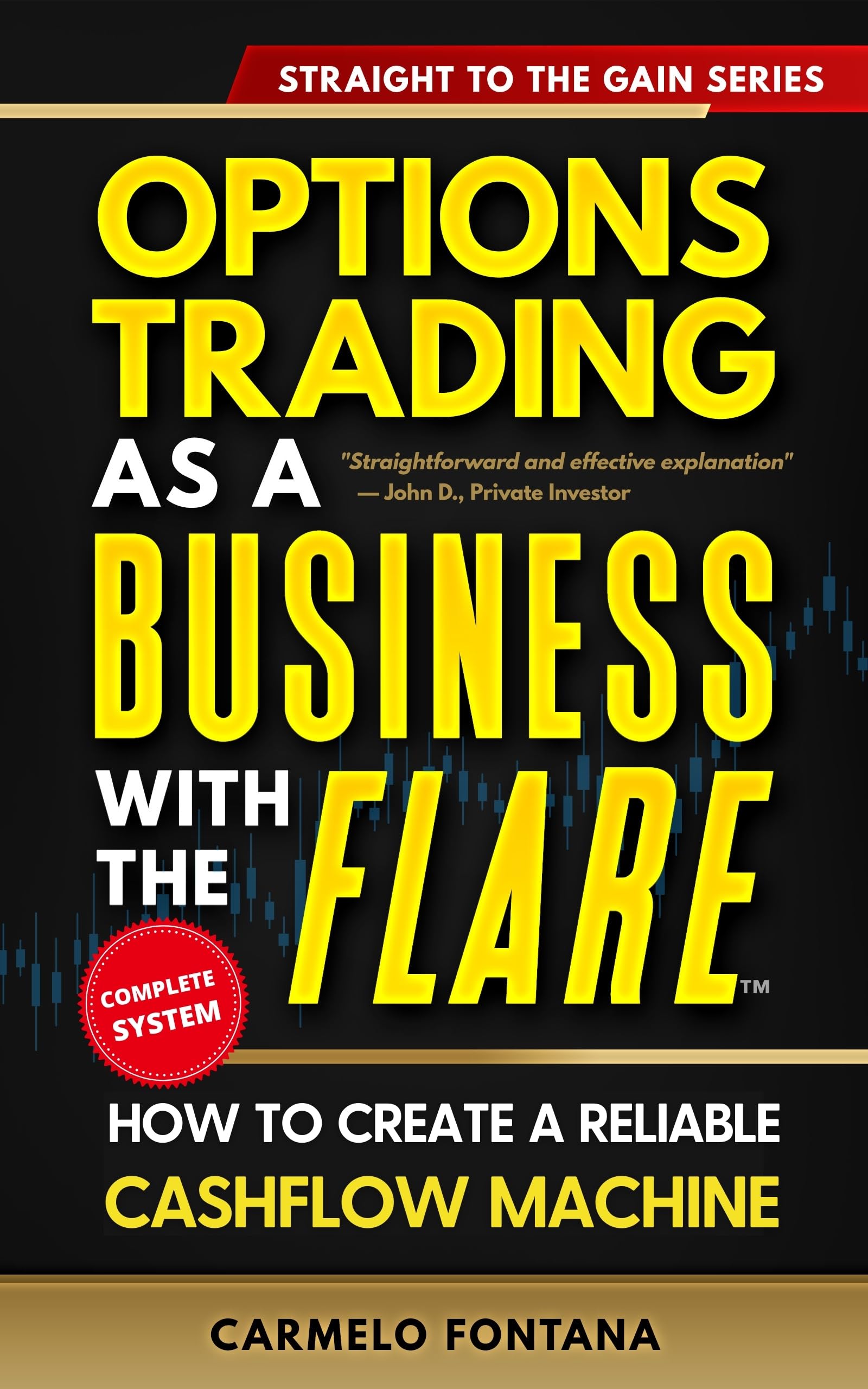 Options Trading As A Business With The Flare: My Complete, Proven Strategy To Generate Consistent, Predictable, High-Probability, Low-Risk Income