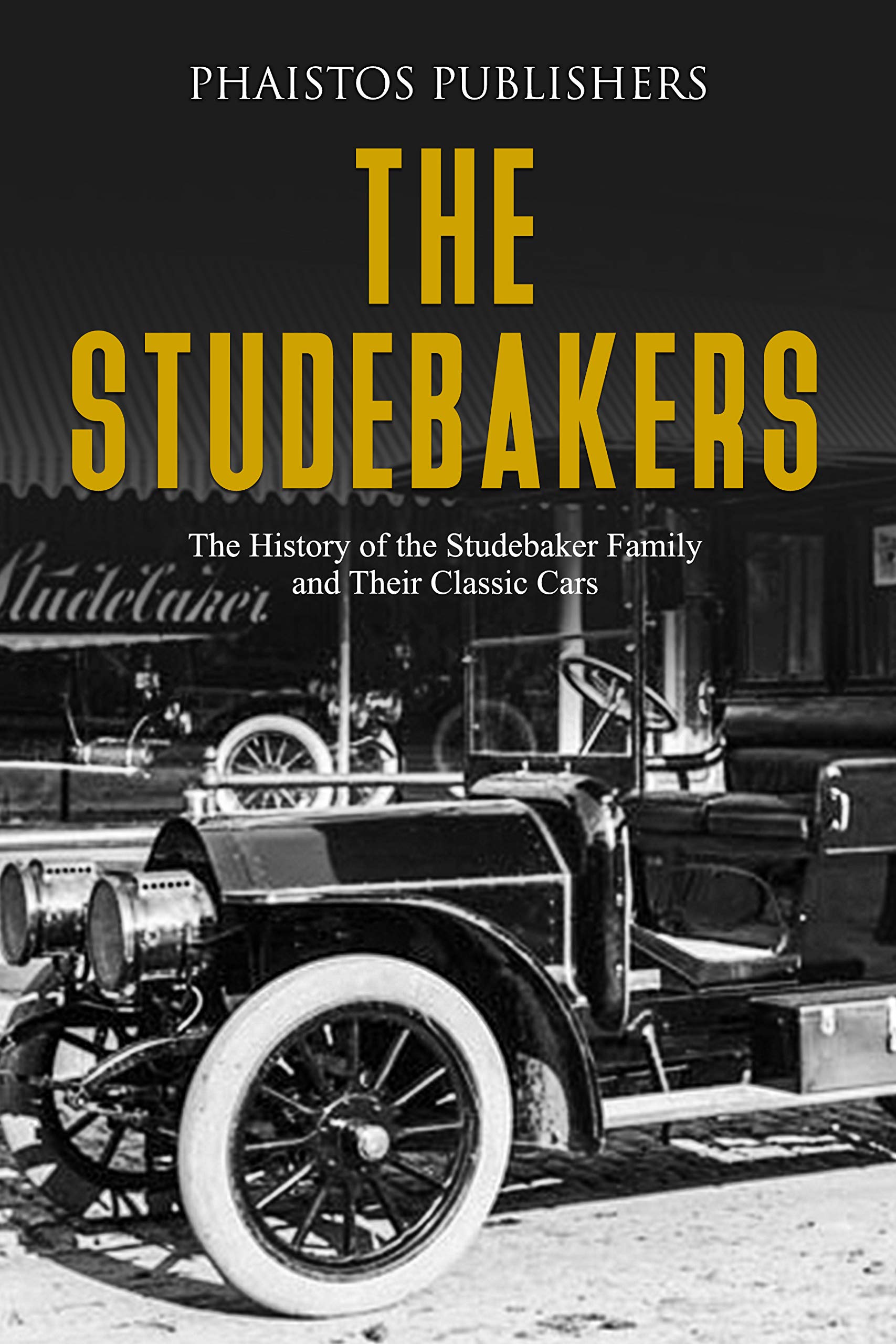 The Studebakers: The History of the Studebaker Family and Their Classic Cars