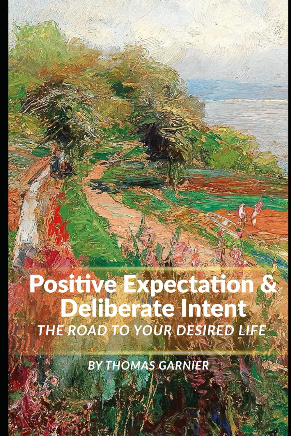 Positive Expectation and Deliberate Intent: The Road To Your Desired Life
