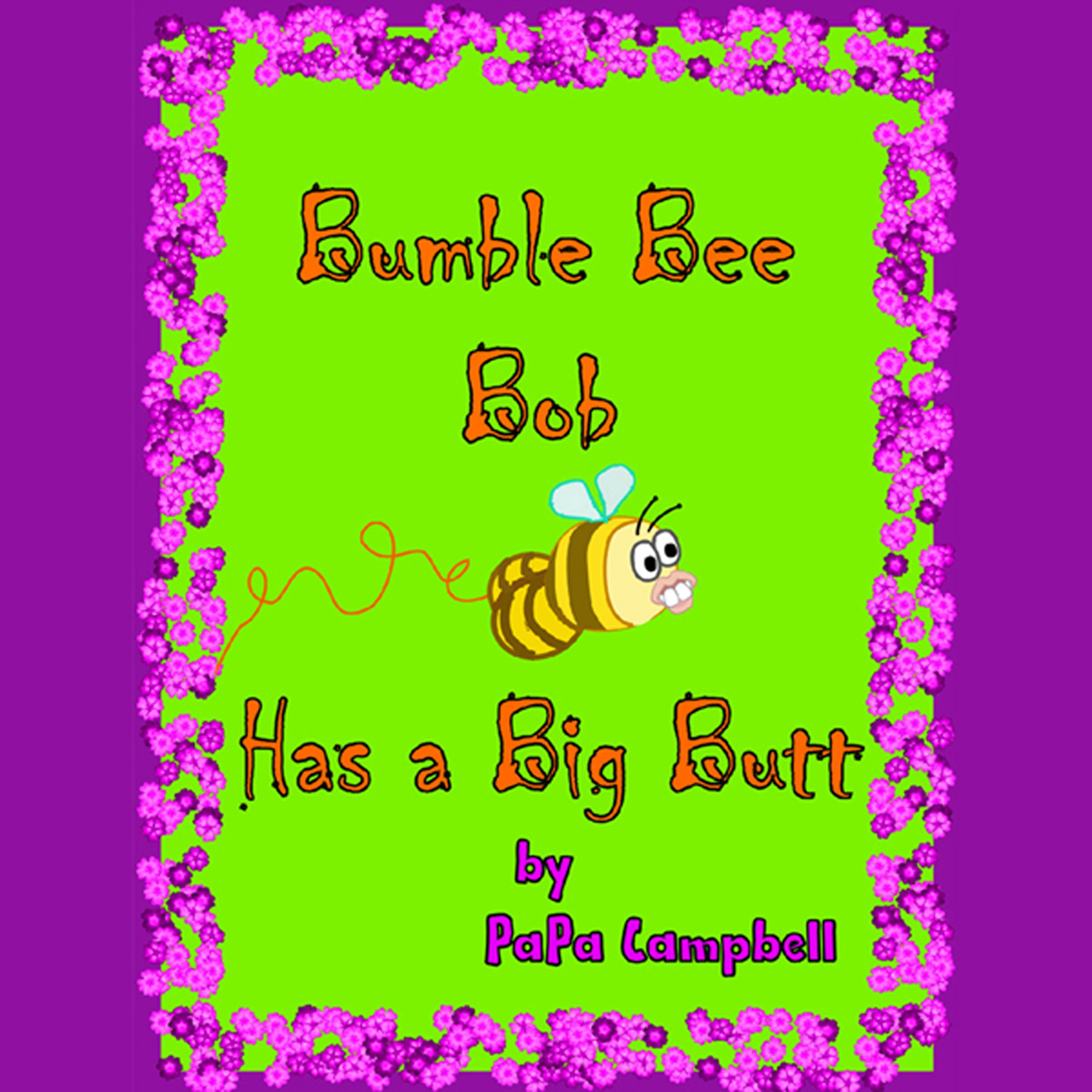 Bumble Bee Bob Has a Big Butt: Volume 1