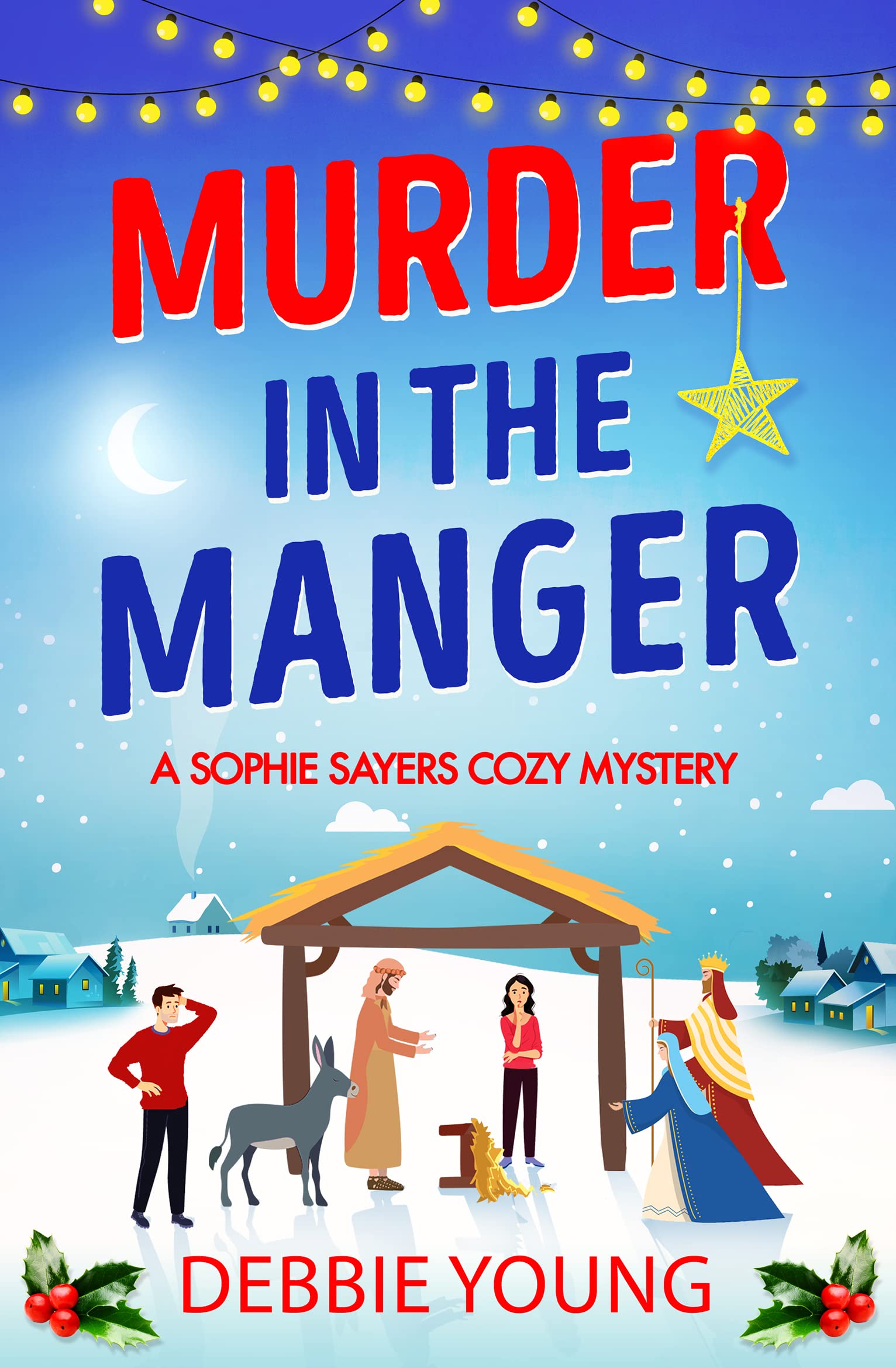 Murder in the Manger: Solve this gripping festive cozy murder mystery from Debbie Young (A Sophie Sayers Cozy Mystery, 3)