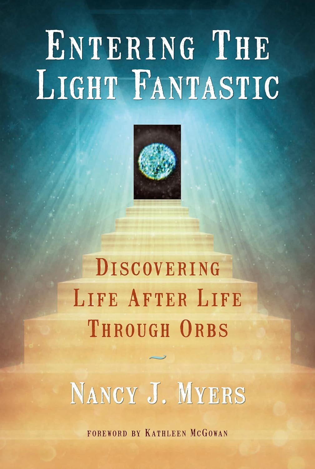 Entering the Light Fantastic Discovering Life After Life Through Orbs Kindle edition by Myers