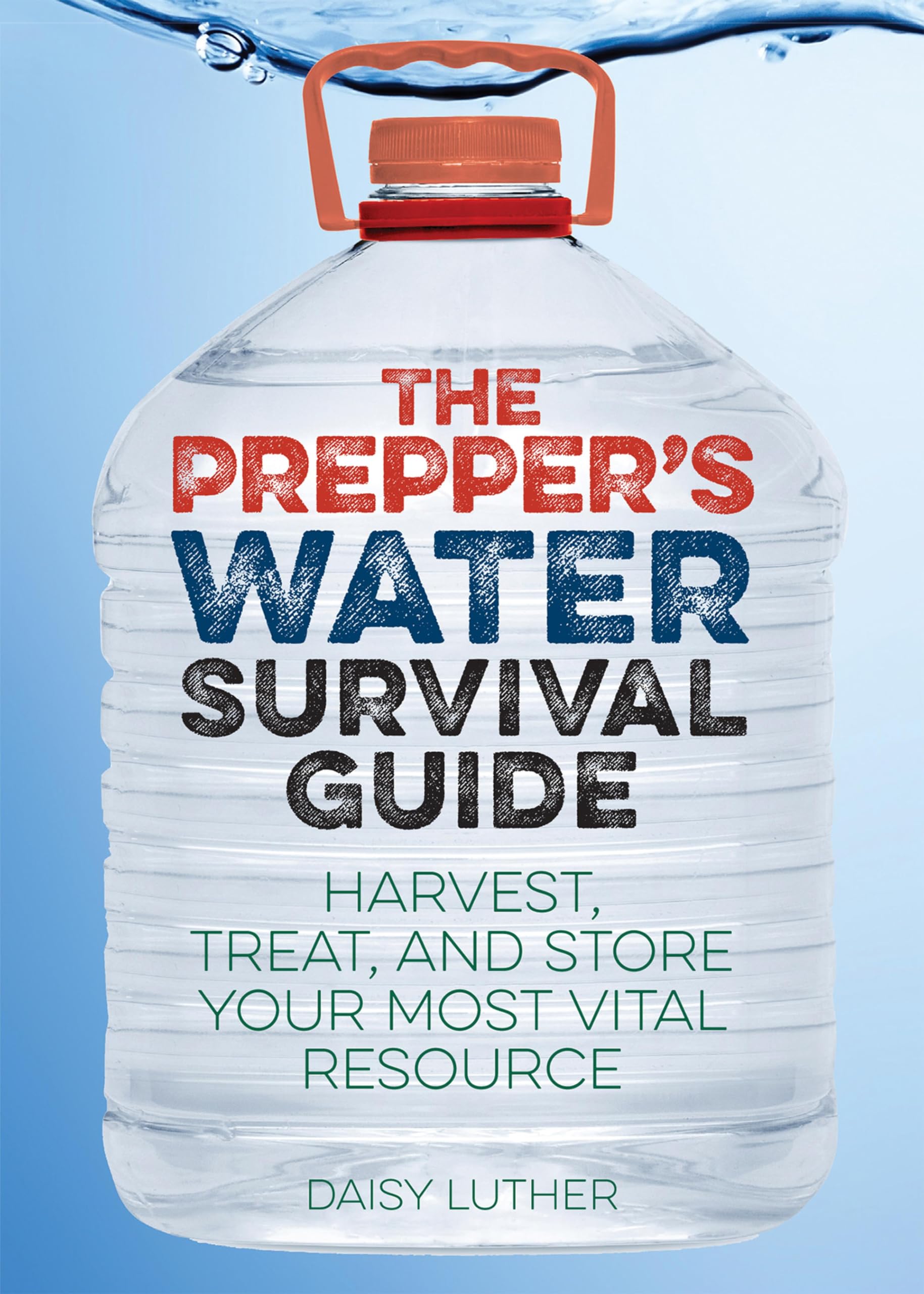 The Prepper's Water Survival Guide: Harvest, Treat, and Store Your Most Vital Resource (Preppers)