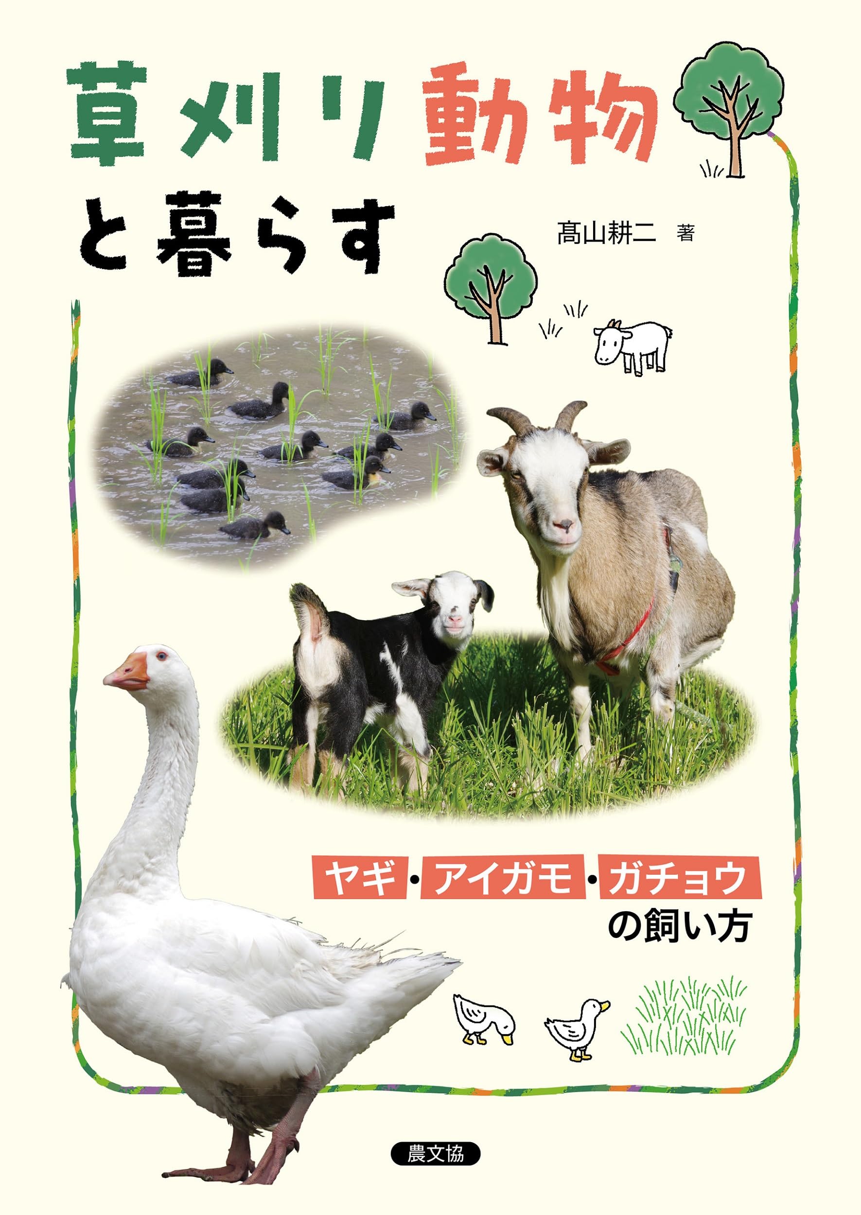 草刈り動物と暮らす: ヤギ・アイガモ・ガチョウの飼い方 | 高山 耕二