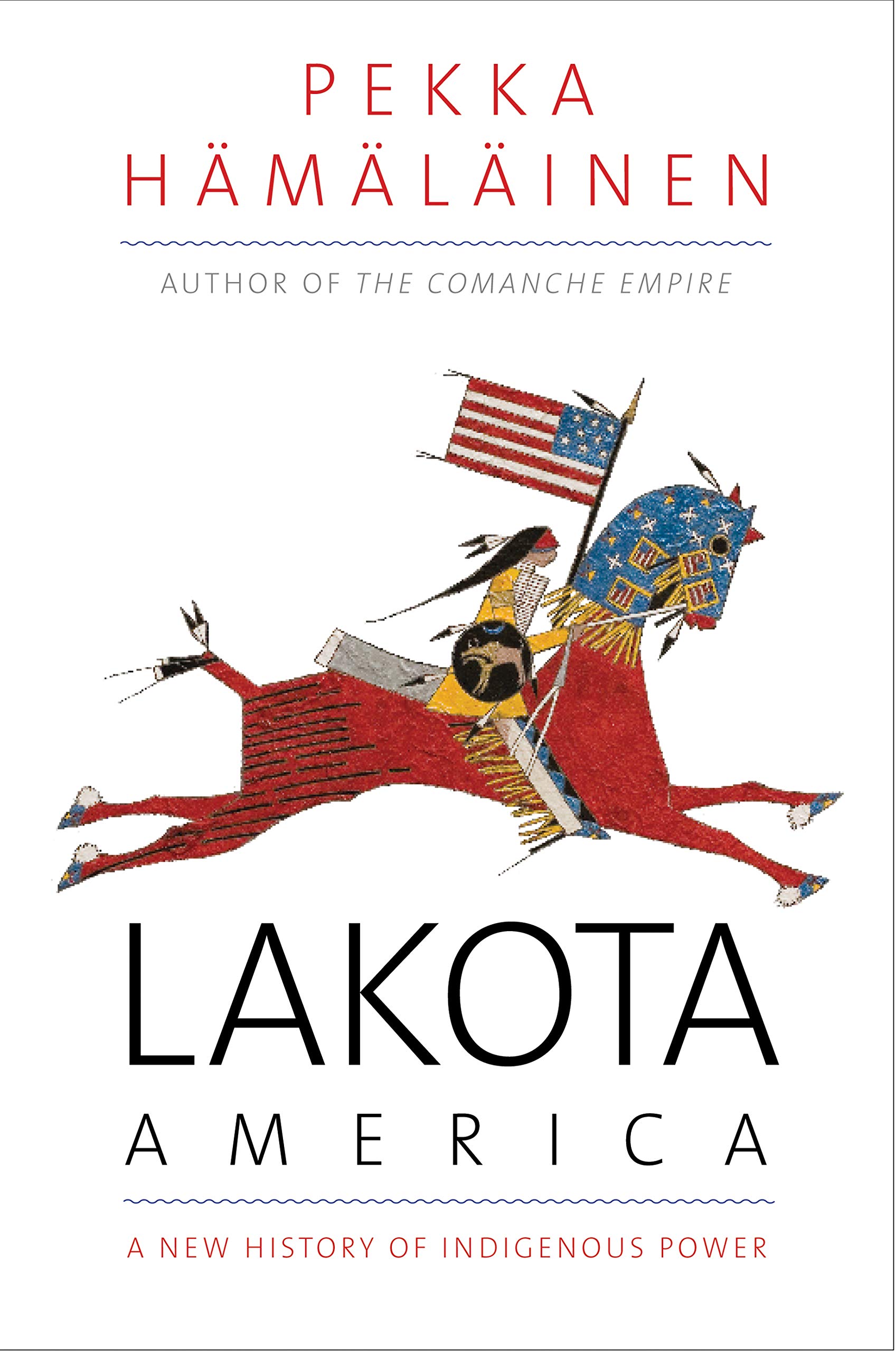 Lakota America: A New History of Indigenous Power (The Lamar Series in Western History)