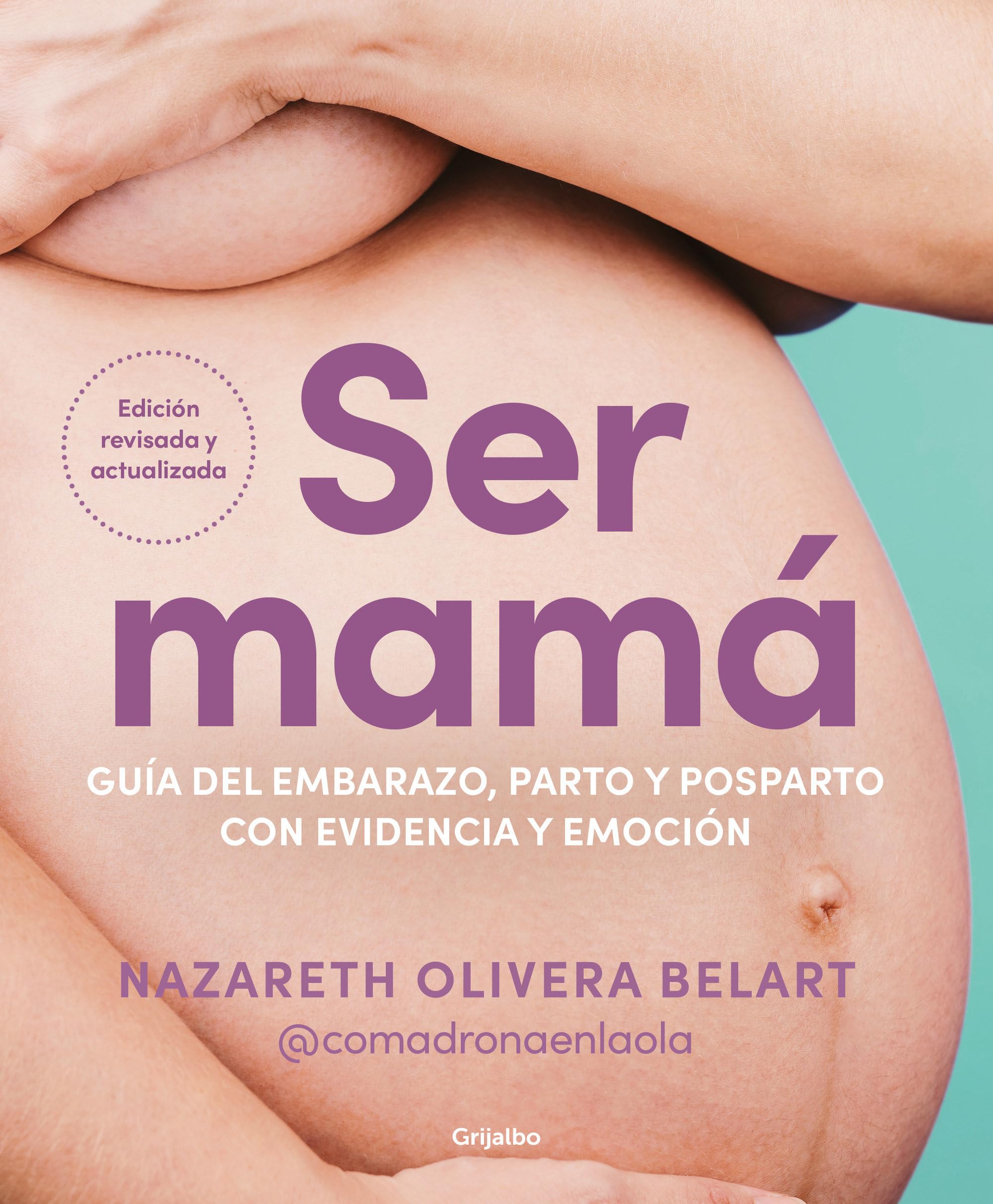 Ser Mamá. Guía del Embarazo, Parto Y Posparto Con Evidencia Y Emoción / Becoming a Mom: Guía Del Embarazo, Parto Y Posparto Con Evidencia Y ... and Emotion (Embarazo, bebé y crianza)