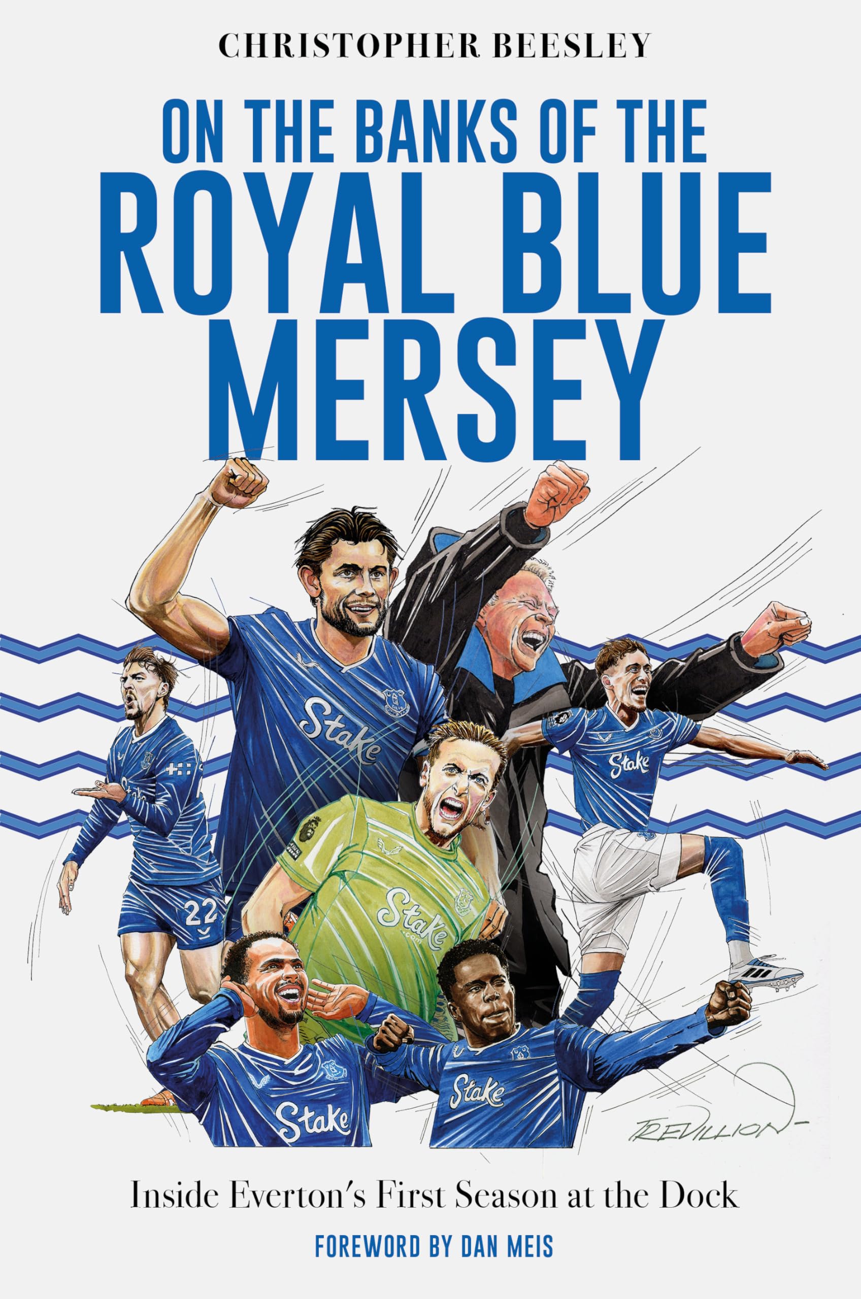 On the Banks of the Royal Blue Mersey: The Inside Story of Everton's First Season at Bramley Moore Dock