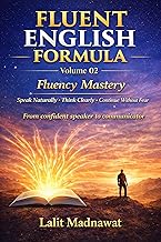 FLUENT ENGLISH FORMULA VOLUME 02 Fluency Mastery Spoken English: speak without hesitation: continue without fear: stay fluent under observation :express ... FORMULA "English Mastery Course" Book 2)