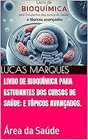 Livro de Bioquímica para Estudantes dos cursos de Saúde: e tópicos avançados.: Área da Saúde