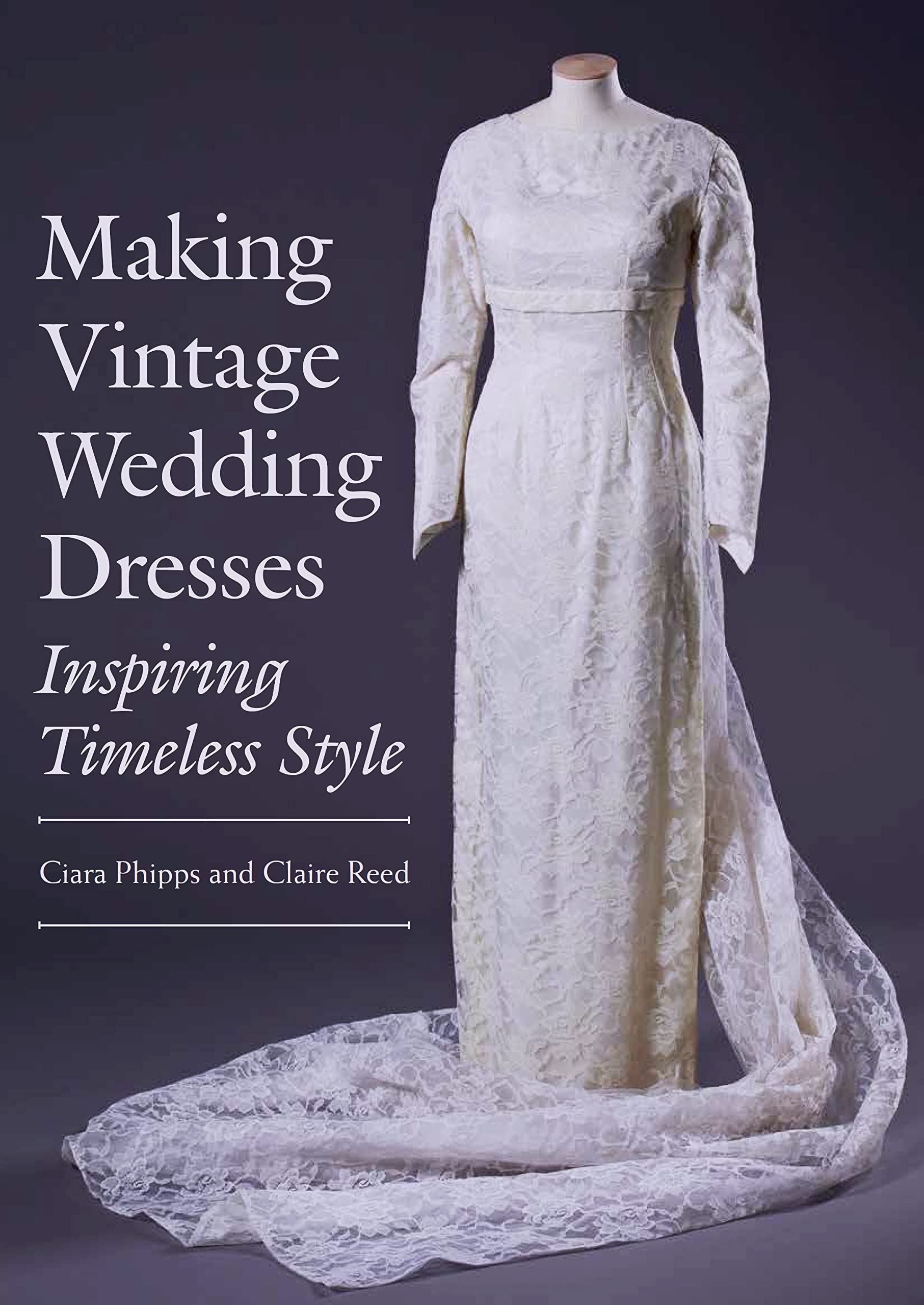 Making Vintage Wedding Dresses by Ciara Phipps, Claire Reed - 9781785003127