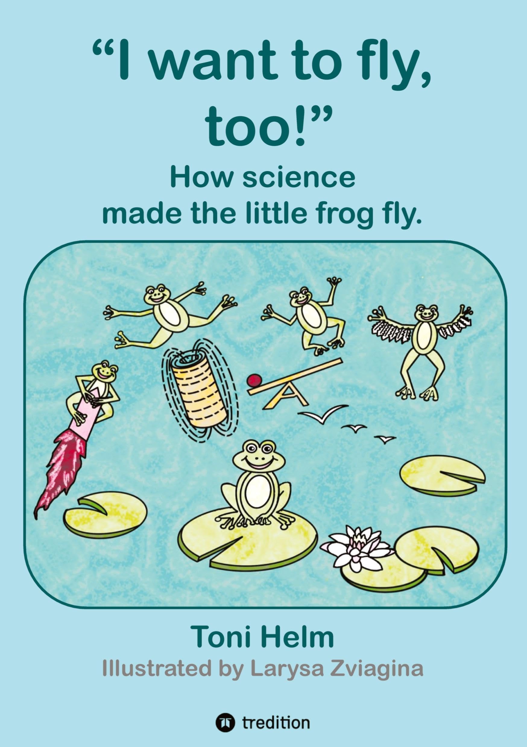 I want to fly, too! (Children's book): How science made the little frog fly.