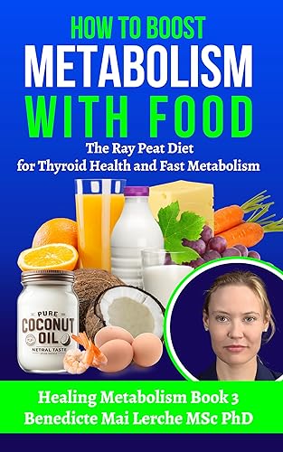 How To Boost Metabolism With Food: The Ray Peat Diet for Thyroid Health and Fast Metabolism (Healing Metabolism Book 3)